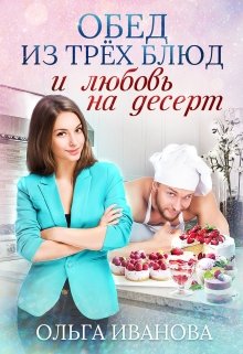 «Обед из трех блюд и любовь на десерт» Ольга Иванова