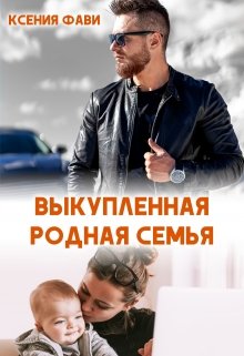 «Выкупленная родная семья» Ксения Фави