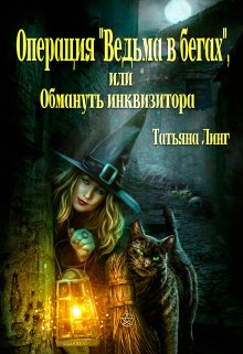 «Операция «Ведьма в бегах», или Обмануть инквизитора» Татьяна Линг