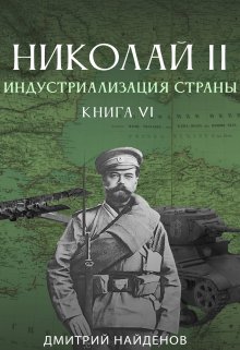 «Николай Второй. Индустриализация страны. Книга шестая.» Дмитрий Найденов