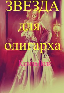 «Звезда для олигарха.» Карина Волк