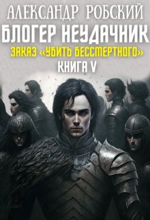 «Блогер Неудачник 5: Заказ «Убить Бессмертного»» Александр Робский