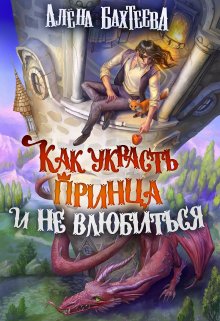 «Как украсть принца и не влюбиться» Алёна Бахтеева