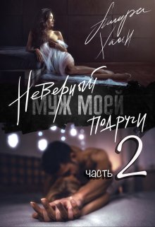 «Неверный муж моей подруги, часть 2» Ашира Хаан