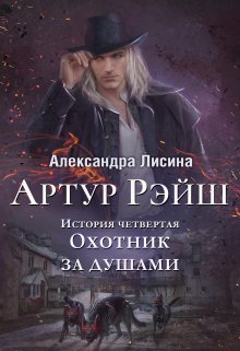 «Артур Рэйш. История четвертая. Охотник за душами» Александра Лисина