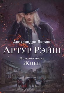 «Артур Рэйш. История пятая. Жнец» Александра Лисина