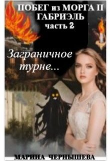 «Побег из Морга ll Габриэль часть 2, том 2 Заграничное турне» Марина Чернышева