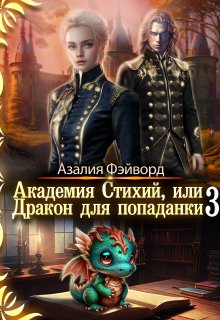 «Академия Стихий, или Дракон для попаданки 3» Азалия Фэйворд