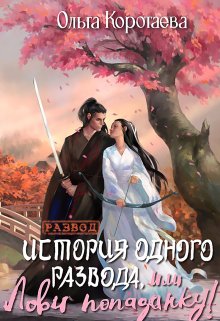 «История одного развода, или Лови попаданку!» Ольга Коротаева