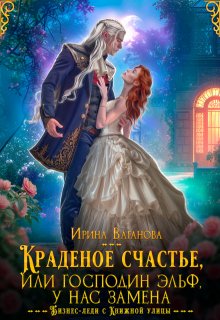 «Краденое счастье, или Господин эльф, у нас замена» Ирина Ваганова