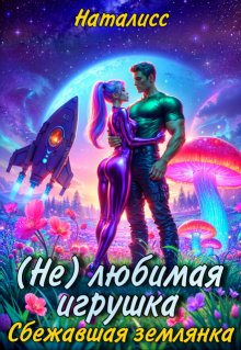 «( Не ) любимая игрушка.  Сбежавшая землянка» Наталисс