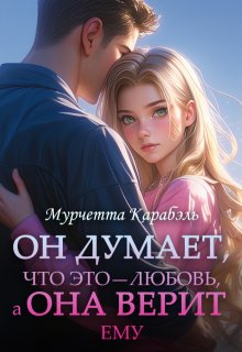 «Он Думает, что это — любовь, а Она Верит ему» Мурчетта Карабэль