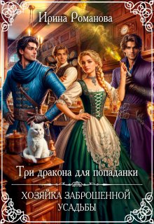 «Три дракона для попаданки. Хозяйка заброшенной усадьбы» Ирина Романова