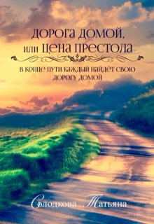 «Дорога домой, или Цена престола» Татьяна Солодкова