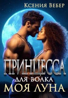 «Принцесса для волка. Моя луна» Ксения Вебер