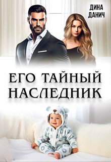 «Его тайный наследник» Дина Данич