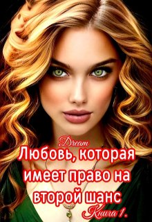 «Любовь, которая имеет право на второй шанс. Книга 1» Dream