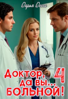 «Доктор, да вы больной! 4» Дарья Десса